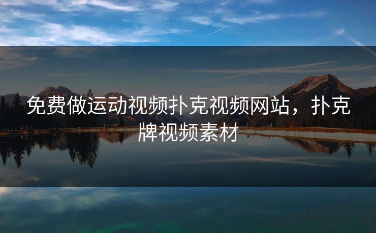 免费做运动视频扑克视频网站，扑克牌视频素材